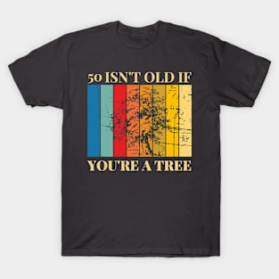 50 Isn't Old If You're A Tree 50th Birthday T-Shirt